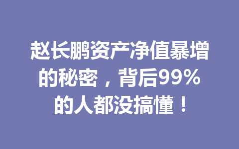赵长鹏资产净值暴增的秘密,背后99%的人都没搞懂! 赵长鹏资产净值暴增的秘密,背后99%的人都没搞懂!