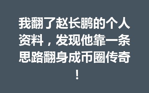 我翻了赵长鹏的个人资料，发现他靠一条思路翻身成币圈传奇！